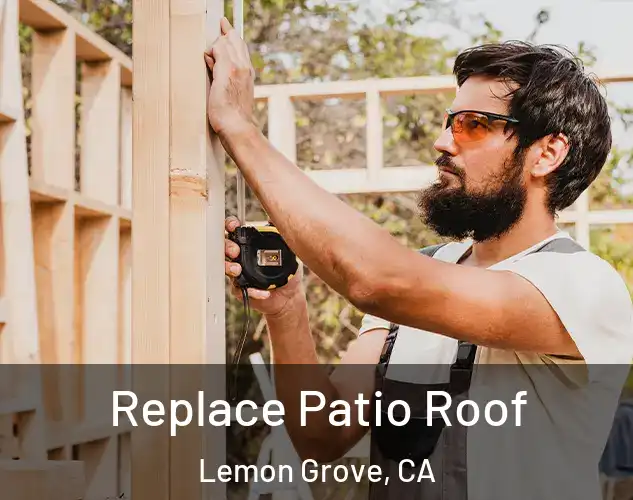  Replace Patio Roof Lemon Grove, CA